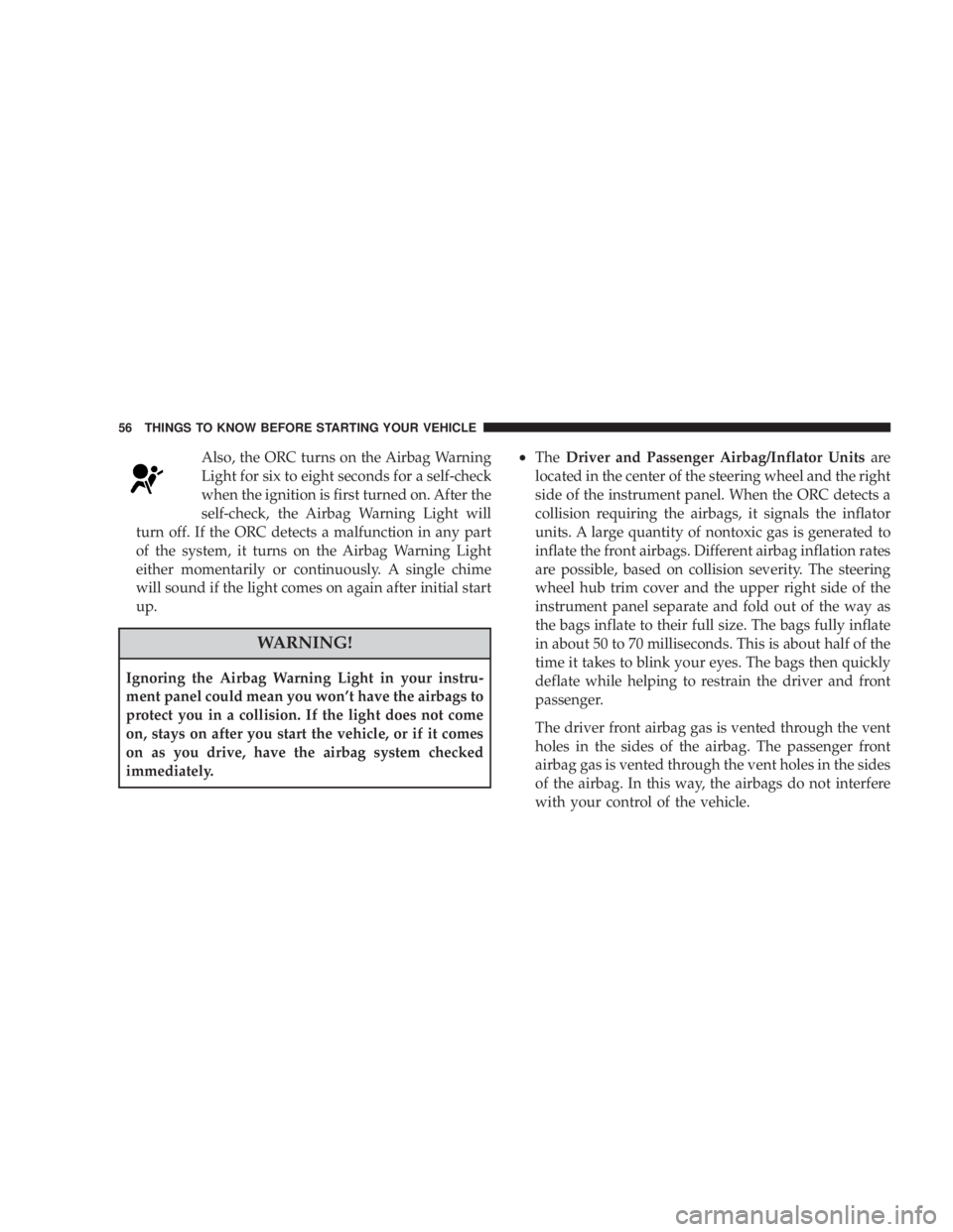 JEEP WRANGLER UNLIMITED 2008 Workshop Manual Also, the ORC turns on the Airbag Warning
Light for six to eight seconds for a self-check
when the ignition is first turned on. After the
self-check, the Airbag Warning Light will
turn off. If the ORC
