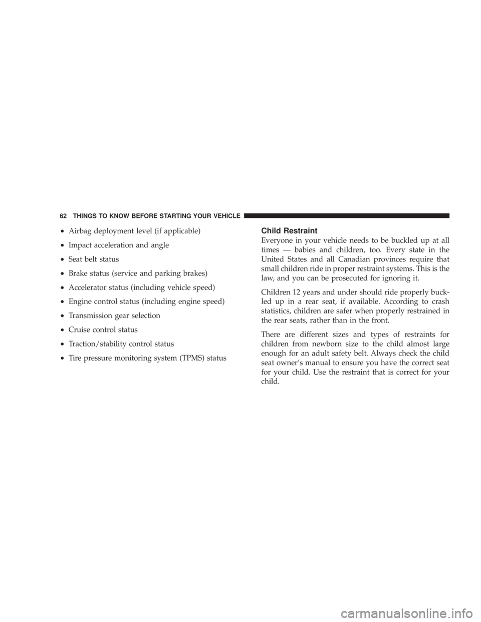 JEEP WRANGLER UNLIMITED 2008 Repair Manual •Airbag deployment level (if applicable)
•Impact acceleration and angle
•Seat belt status
•Brake status (service and parking brakes)
•Accelerator status (including vehicle speed)
•Engine c JEEP WRANGLER UNLIMITED 2008 Repair Manual •Airbag deployment level (if applicable)
•Impact acceleration and angle
•Seat belt status
•Brake status (service and parking brakes)
•Accelerator status (including vehicle speed)
•Engine c