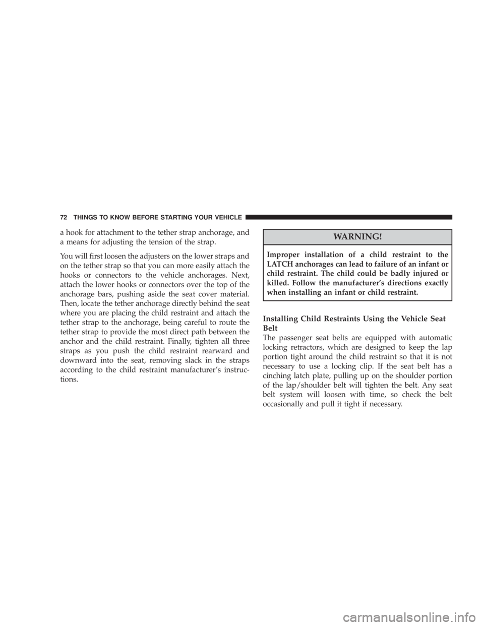 JEEP WRANGLER UNLIMITED 2008 Manual PDF a hook for attachment to the tether strap anchorage, and
a means for adjusting the tension of the strap.
You will first loosen the adjusters on the lower straps and
on the tether strap so that you can