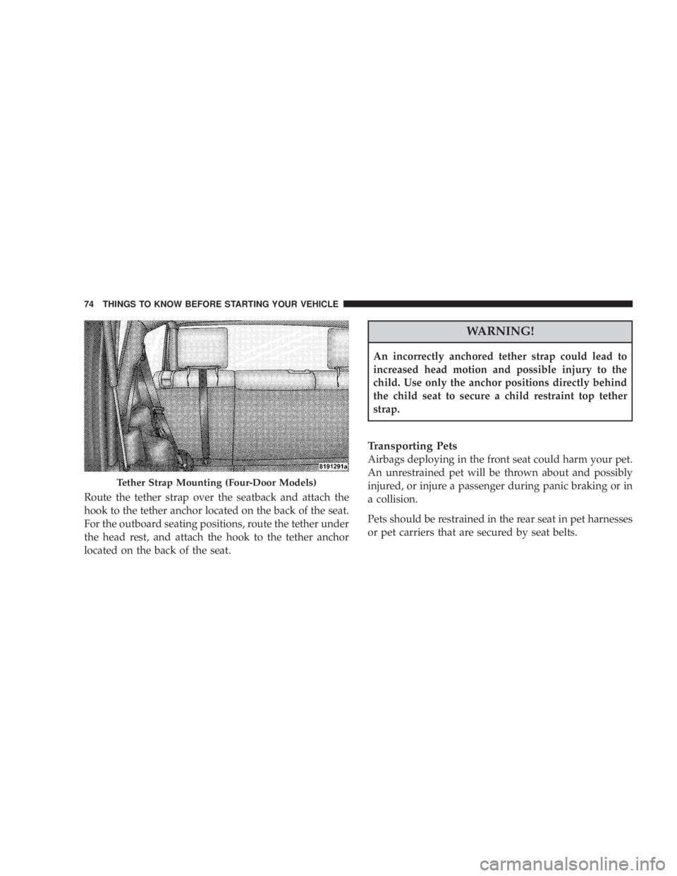 JEEP WRANGLER UNLIMITED 2008 Manual PDF Route the tether strap over the seatback and attach the
hook to the tether anchor located on the back of the seat.
For the outboard seating positions, route the tether under
the head rest, and attach 
