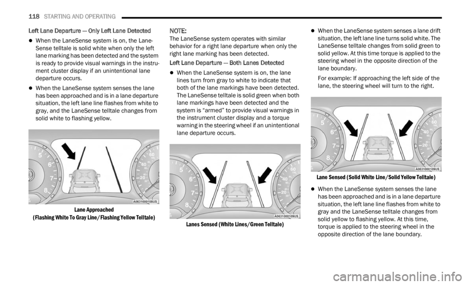 JEEP RENEGADE 2023 Service Manual
118 STARTING AND OPERATING
Left Lane Departure — Only Left Lane Detected
When the LaneSense system is on, the Lane-
Sense telltale is solid white when only the left
lane m
arking has JEEP RENEGADE 2023 Service Manual
118 STARTING AND OPERATING
Left Lane Departure — Only Left Lane Detected
When the LaneSense system is on, the Lane-
Sense telltale is solid white when only the left
lane m
arking has