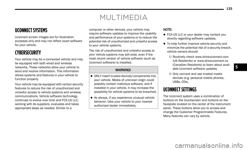 JEEP RENEGADE 2023 User Guide
133
MULTIMEDIA
UCONNECT SYSTEMS
Uconnect screen images are for illustration
purposes only and may not reflect exact software
for your vehicle.
CYBERSECURITY
Your vehicle may be a connected JEEP RENEGADE 2023 User Guide
133
MULTIMEDIA
UCONNECT SYSTEMS
Uconnect screen images are for illustration
purposes only and may not reflect exact software
for your vehicle.
CYBERSECURITY
Your vehicle may be a connected