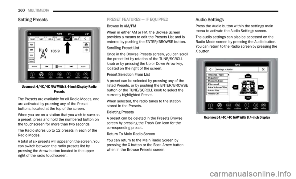 JEEP RENEGADE 2023 Owners Manual
160 MULTIMEDIA
Setting Presets
Uconnect 4/4C/4C NAV With 8.4-inch Display Radio
Presets
The Presets are available for all Radio Modes, and
are ac
tivated by pressing any of the Preset JEEP RENEGADE 2023 Owners Manual
160 MULTIMEDIA
Setting Presets
Uconnect 4/4C/4C NAV With 8.4-inch Display Radio
Presets
The Presets are available for all Radio Modes, and
are ac
tivated by pressing any of the Preset