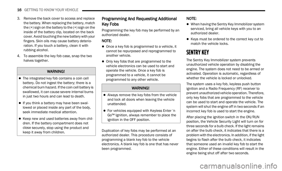 JEEP RENEGADE 2023  Owners Manual 
16   GETTING TO KNOW YOUR VEHICLE     
3. Remove the back cover to access and replace 
the battery. When replacing the battery, match 
the (+) sign on the battery to the (+) sign on the 
inside of th