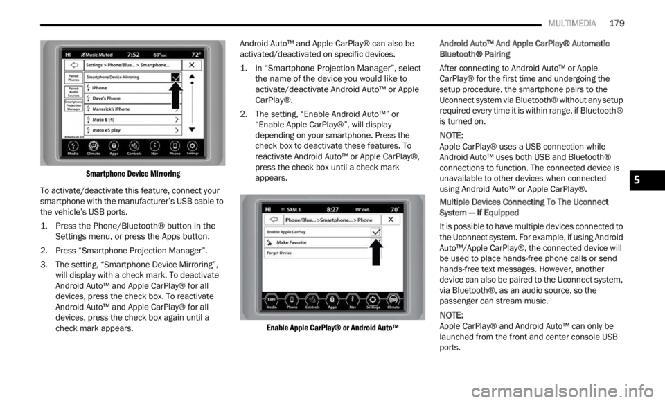 JEEP RENEGADE 2023 Owners Manual
MULTIMEDIA 179
Smartphone Device Mirroring
To activate/deactivate this feature, connect your
smartp
hone with the manufacturer’s USB cable to
the vehicle’s USB ports.
1. Press the JEEP RENEGADE 2023 Owners Manual
MULTIMEDIA 179
Smartphone Device Mirroring
To activate/deactivate this feature, connect your
smartp
hone with the manufacturer’s USB cable to
the vehicle’s USB ports.
1. Press the