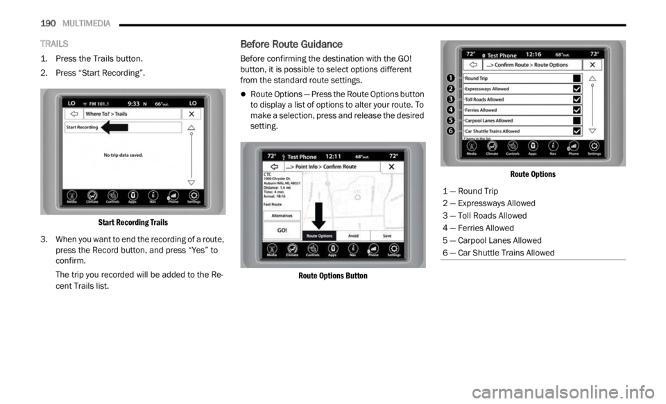 JEEP RENEGADE 2023 Owners Manual
190 MULTIMEDIA
TRAILS
1. Press the Trails button.
2. Press “Start Recording”.
Start
Recording Trails
3. When you want to end the recording of a route, pres s
the Record button, an JEEP RENEGADE 2023 Owners Manual
190 MULTIMEDIA
TRAILS
1. Press the Trails button.
2. Press “Start Recording”.
Start
Recording Trails
3. When you want to end the recording of a route, pres s
the Record button, an