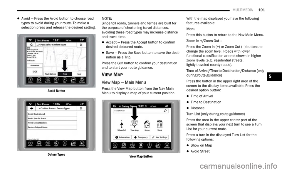 JEEP RENEGADE 2023 Owners Manual 
   MULTIMEDIA       191
Avoid — Press the Avoid button to choose road 
types to avoid during your route. To make a 
selection press and release the desired setting.

Avoid Button
Detour Types
NO