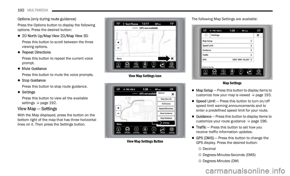 JEEP RENEGADE 2023 Owners Manual
192 MULTIMEDIA
Options (only during route guidance)
Press the Options button to display the following
options.
Press the desired button:
2D North Up/Map View 2D/Map View 3D
Press this bu JEEP RENEGADE 2023 Owners Manual
192 MULTIMEDIA
Options (only during route guidance)
Press the Options button to display the following
options.
Press the desired button:
2D North Up/Map View 2D/Map View 3D
Press this bu