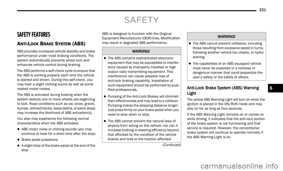 JEEP RENEGADE 2023 Service Manual
221
(Continued)
SAFETY
SAFETY FEATURES
ANTI-LOCK BRAKE SYSTEM (ABS)
ABS provides increased vehicle stability and brake
performance under most braking conditions. The
system automatically pre JEEP RENEGADE 2023 Service Manual
221
(Continued)
SAFETY
SAFETY FEATURES
ANTI-LOCK BRAKE SYSTEM (ABS)
ABS provides increased vehicle stability and brake
performance under most braking conditions. The
system automatically pre