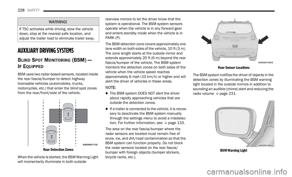 JEEP RENEGADE 2023 Workshop Manual
228 SAFETY
AUXILIARY DRIVING SYSTEMS
BLIND SPOT MONITORING (BSM) —
I
F EQUIPPED
BSM uses two radar-based sensors, located inside
the rear fascia/bumper to detect highway
licensable veh JEEP RENEGADE 2023 Workshop Manual
228 SAFETY
AUXILIARY DRIVING SYSTEMS
BLIND SPOT MONITORING (BSM) —
I
F EQUIPPED
BSM uses two radar-based sensors, located inside
the rear fascia/bumper to detect highway
licensable veh