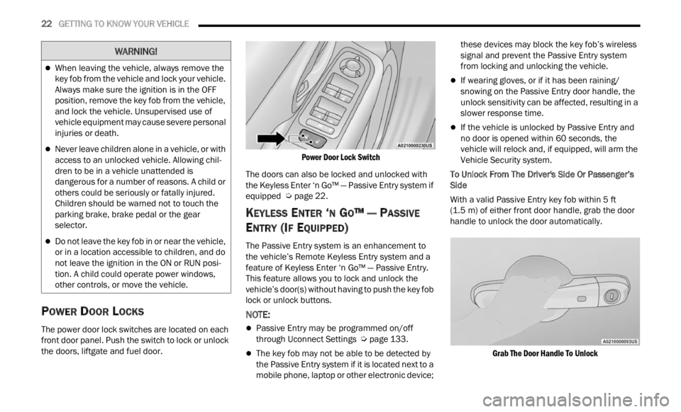 JEEP RENEGADE 2023 Owners Manual
22 GETTING TO KNOW YOUR VEHICLE
POWER DOOR LOCKS
The power door lock switches are located on each
front door panel. Push the switch to lock or unlock
the doors, liftgate and fuel door.
Pow JEEP RENEGADE 2023 Owners Manual
22 GETTING TO KNOW YOUR VEHICLE
POWER DOOR LOCKS
The power door lock switches are located on each
front door panel. Push the switch to lock or unlock
the doors, liftgate and fuel door.
Pow