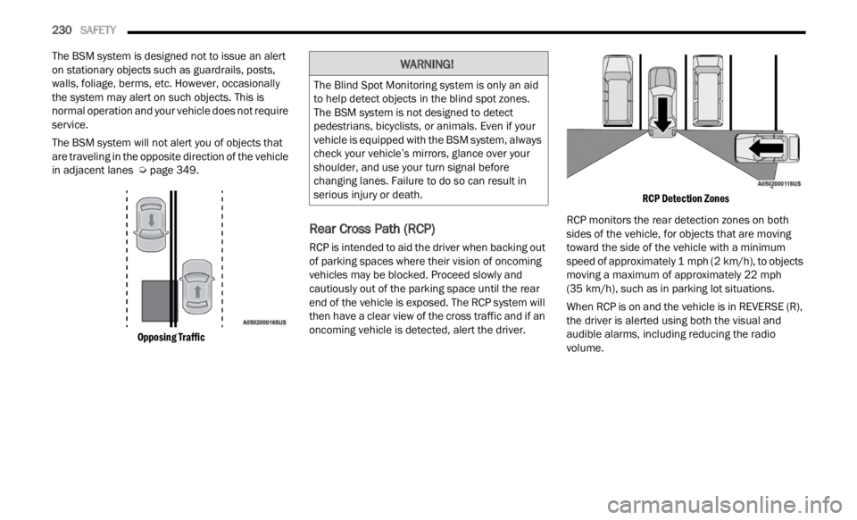 JEEP RENEGADE 2023 Owners Manual
230 SAFETY
The BSM system is designed not to issue an alert
on stationary objects such as guardrails, posts,
walls, foliage, berms, etc. However, occasionally
the system may alert on such o JEEP RENEGADE 2023 Owners Manual
230 SAFETY
The BSM system is designed not to issue an alert
on stationary objects such as guardrails, posts,
walls, foliage, berms, etc. However, occasionally
the system may alert on such o