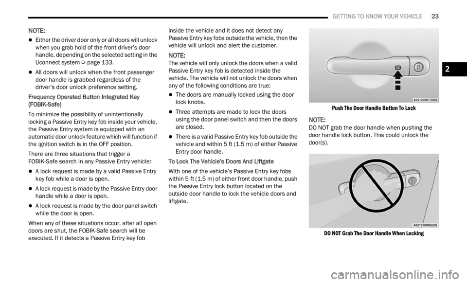 JEEP RENEGADE 2023 Owners Manual
GETTING TO KNOW YOUR VEHICLE 23
NOTE:
Either the driver door only or all doors will unlock
when you grab hold of the front driver’s door
handle, depending on the selected setting in t JEEP RENEGADE 2023 Owners Manual
GETTING TO KNOW YOUR VEHICLE 23
NOTE:
Either the driver door only or all doors will unlock
when you grab hold of the front driver’s door
handle, depending on the selected setting in t