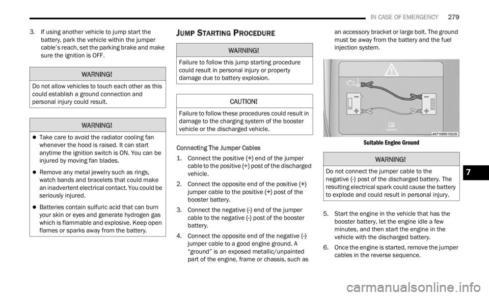JEEP RENEGADE 2023 Manual PDF
IN CASE OF EMERGENCY 279
3. If using another vehicle to jump start the
battery, park the vehicle within the jumper
cable’s reach, set the parking brake and make
sure the ignition is OFF JEEP RENEGADE 2023 Manual PDF
IN CASE OF EMERGENCY 279
3. If using another vehicle to jump start the
battery, park the vehicle within the jumper
cable’s reach, set the parking brake and make
sure the ignition is OFF