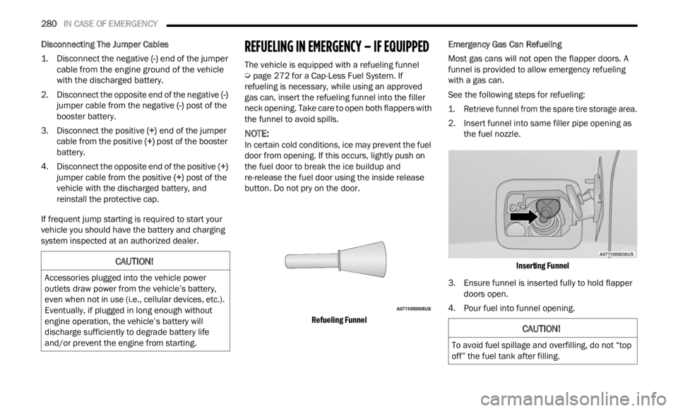 JEEP RENEGADE 2023 Manual PDF
280 IN CASE OF EMERGENCY
Disconnecting The Jumper Cables
1. Disconnect the negative
(-)
en
d of the jumper
cable from the engine ground of the vehicle
with the discharged battery.
2. D JEEP RENEGADE 2023 Manual PDF
280 IN CASE OF EMERGENCY
Disconnecting The Jumper Cables
1. Disconnect the negative
(-)
en
d of the jumper
cable from the engine ground of the vehicle
with the discharged battery.
2. D
