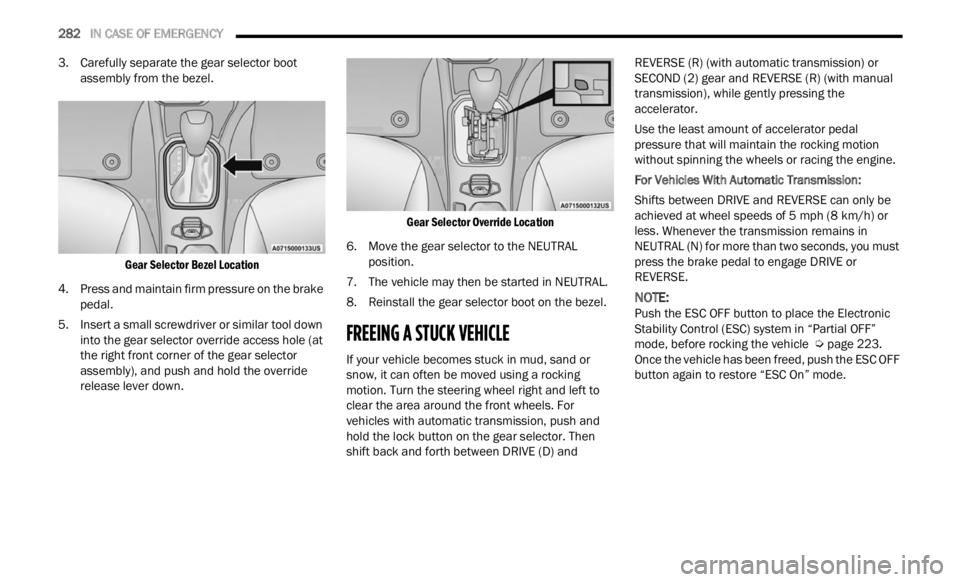 JEEP RENEGADE 2023 Manual PDF
282 IN CASE OF EMERGENCY
3. Carefully separate the gear selector boot
assembly from the bezel.
Gear Selector Bezel Location
4. Press and maintain firm pressure on the brake peda l
.
5. In JEEP RENEGADE 2023 Manual PDF
282 IN CASE OF EMERGENCY
3. Carefully separate the gear selector boot
assembly from the bezel.
Gear Selector Bezel Location
4. Press and maintain firm pressure on the brake peda l
.
5. In