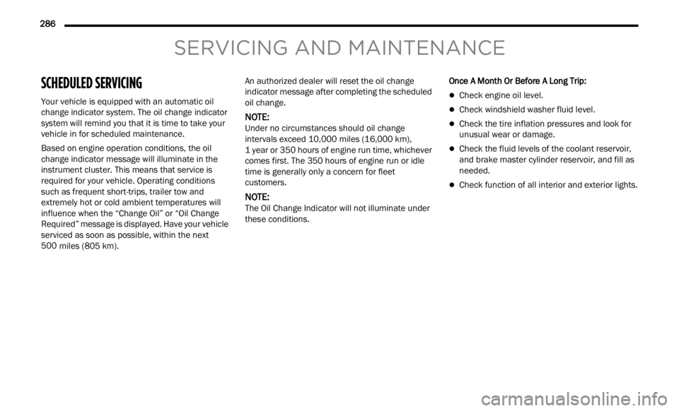 JEEP RENEGADE 2023 User Guide
286
SERVICING AND MAINTENANCE
SCHEDULED SERVICING
Your vehicle is equipped with an automatic oil
change indicator system. The oil change indicator
system will remind you that it is time to tak JEEP RENEGADE 2023 User Guide
286
SERVICING AND MAINTENANCE
SCHEDULED SERVICING
Your vehicle is equipped with an automatic oil
change indicator system. The oil change indicator
system will remind you that it is time to tak