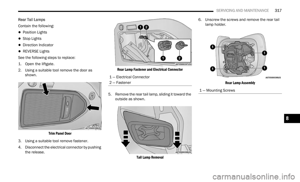 JEEP RENEGADE 2023 Repair Manual 
   SERVICING AND MAINTENANCE       317
Rear Tail Lamps
Contain the following:
Position Lights
Stop Lights
Direction Indicator
REVERSE Lights
See the following steps to replace:

1. O pen 