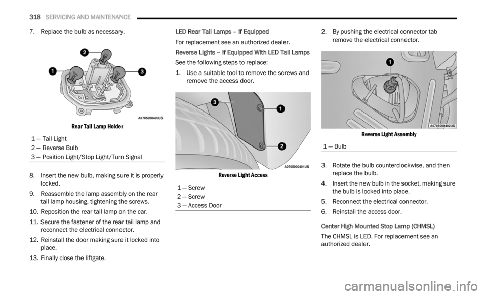 JEEP RENEGADE 2023 Owners Manual
318 SERVICING AND MAINTENANCE
7. Replace the bulb as necessary.
Rear Tail Lamp Holder
8. Insert the new bulb, making sure it is properly locke
d.
9. Reassemble the lamp assembly on the rea JEEP RENEGADE 2023 Owners Manual
318 SERVICING AND MAINTENANCE
7. Replace the bulb as necessary.
Rear Tail Lamp Holder
8. Insert the new bulb, making sure it is properly locke
d.
9. Reassemble the lamp assembly on the rea
