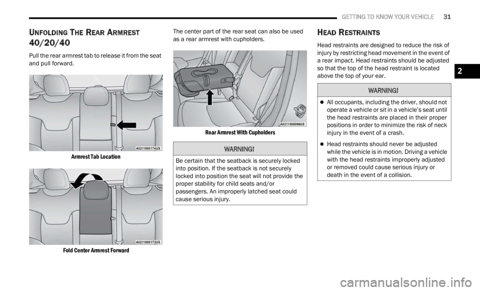 JEEP RENEGADE 2023 Owners Manual 
   GETTING TO KNOW YOUR VEHICLE       31
UNFOLDING THE REAR ARMREST  
40/20/40
Pull the rear armrest tab to release it from the seat 
and pull forward.

Armrest Tab Location
Fold Center Armrest Forwa