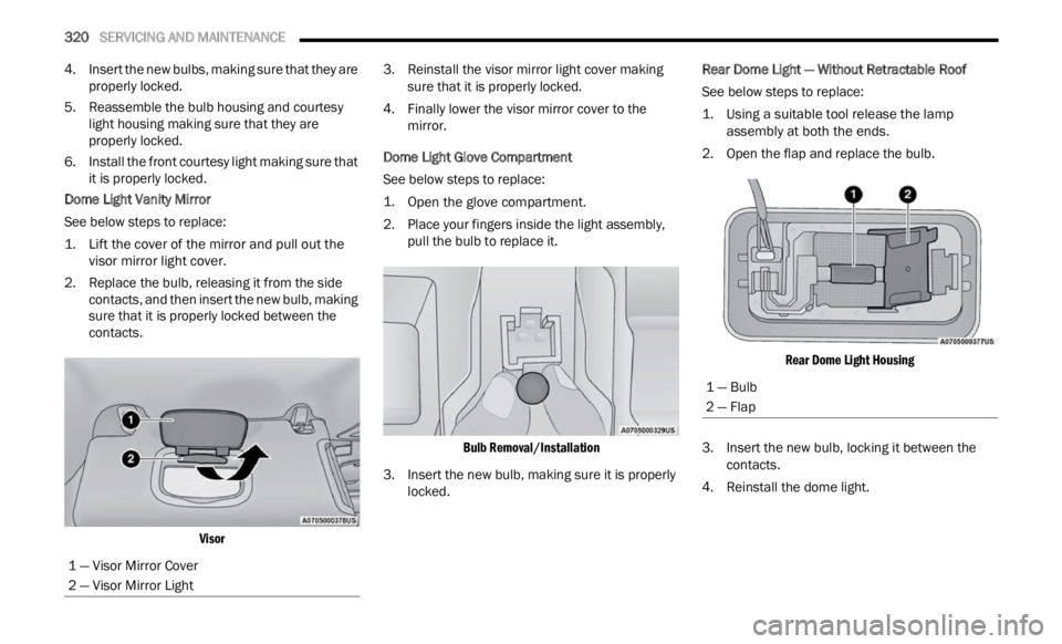 JEEP RENEGADE 2023 Owners Manual
320 SERVICING AND MAINTENANCE
4. Insert the new bulbs, making sure that they are
properly locked.
5. Reassemble the bulb housing and courtesy light
housing making sure that they are
prope JEEP RENEGADE 2023 Owners Manual
320 SERVICING AND MAINTENANCE
4. Insert the new bulbs, making sure that they are
properly locked.
5. Reassemble the bulb housing and courtesy light
housing making sure that they are
prope