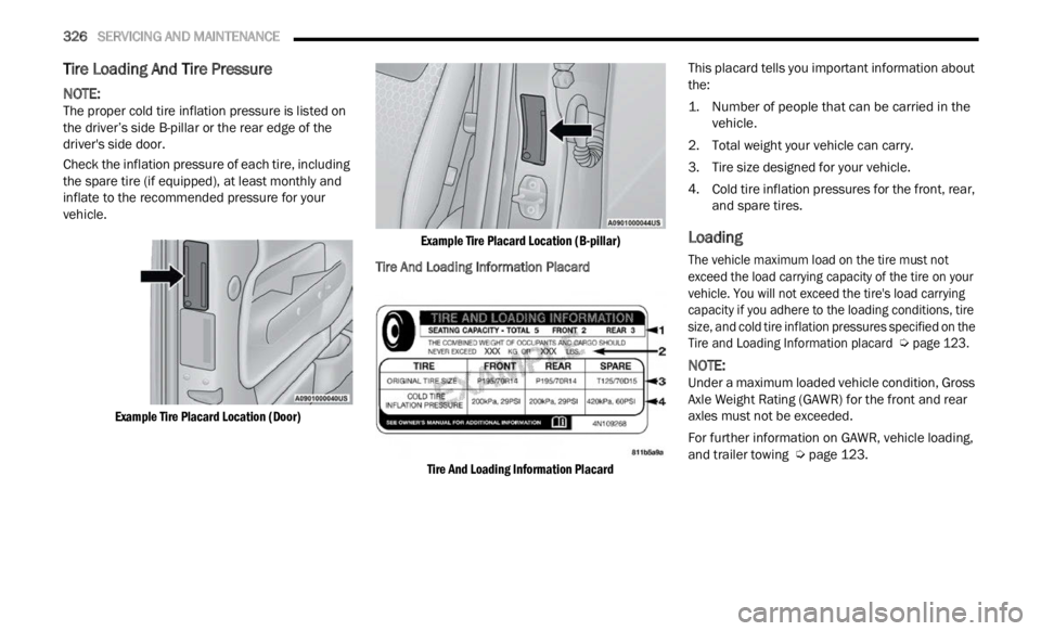 JEEP RENEGADE 2023 Owners Manual
326 SERVICING AND MAINTENANCE
Tire Loading And Tire Pressure
NOTE:
The proper cold tire inflation pressure is listed on
the d r
iver’s side B-pillar or the rear edge of the
driver's JEEP RENEGADE 2023 Owners Manual
326 SERVICING AND MAINTENANCE
Tire Loading And Tire Pressure
NOTE:
The proper cold tire inflation pressure is listed on
the d r
iver’s side B-pillar or the rear edge of the
driver's