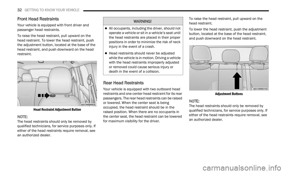 JEEP RENEGADE 2023 Owners Manual
32 GETTING TO KNOW YOUR VEHICLE
Front Head Restraints
Your vehicle is equipped with front driver and
passenger head restraints.
To raise the head restraint, pull upward on the
head r
estrai JEEP RENEGADE 2023 Owners Manual
32 GETTING TO KNOW YOUR VEHICLE
Front Head Restraints
Your vehicle is equipped with front driver and
passenger head restraints.
To raise the head restraint, pull upward on the
head r
estrai