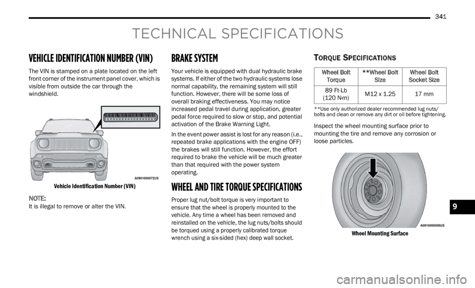 JEEP RENEGADE 2023 Owners Manual
341
TECHNICAL SPECIFICATIONS
VEHICLE IDENTIFICATION NUMBER (VIN)
The VIN is stamped on a plate located on the left
front corner of the instrument panel cover, which is
visible from outside th JEEP RENEGADE 2023 Owners Manual
341
TECHNICAL SPECIFICATIONS
VEHICLE IDENTIFICATION NUMBER (VIN)
The VIN is stamped on a plate located on the left
front corner of the instrument panel cover, which is
visible from outside th