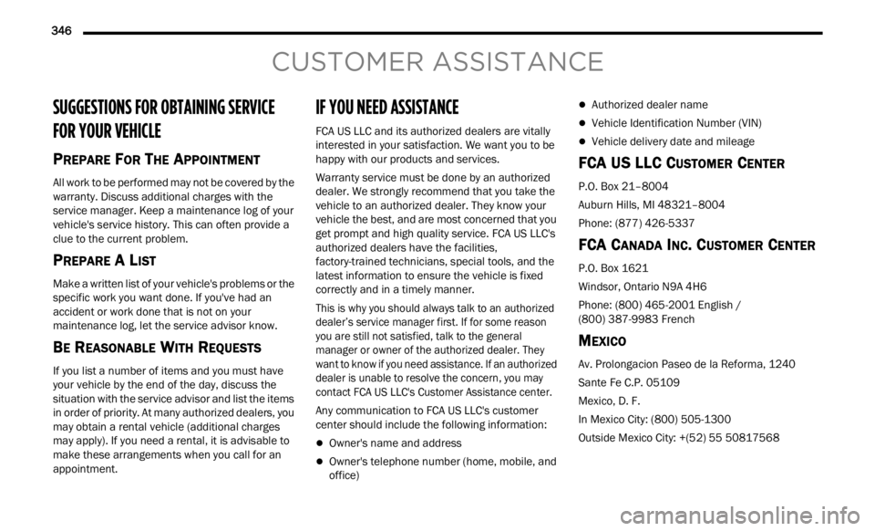 JEEP RENEGADE 2023 Owners Manual
346
CUSTOMER ASSISTANCE
SUGGESTIONS FOR OBTAINING SERVICE
FOR YOUR VEHICLE
PREPARE FOR THE APPOINTMENT
All work to be performed may not be covered by the
warranty. Discuss additional charges w JEEP RENEGADE 2023 Owners Manual
346
CUSTOMER ASSISTANCE
SUGGESTIONS FOR OBTAINING SERVICE
FOR YOUR VEHICLE
PREPARE FOR THE APPOINTMENT
All work to be performed may not be covered by the
warranty. Discuss additional charges w