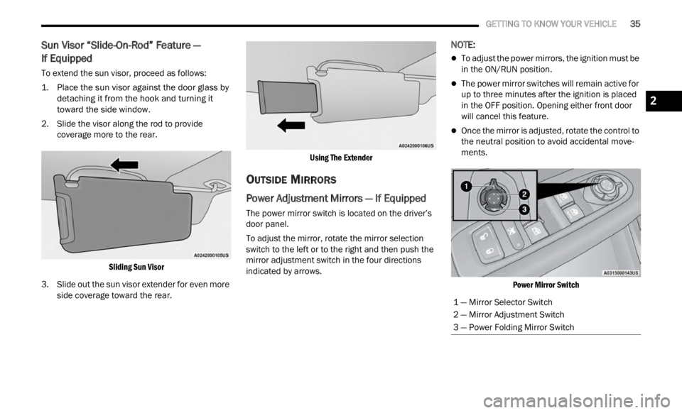 JEEP RENEGADE 2023 Owners Manual
GETTING TO KNOW YOUR VEHICLE 35
Sun Visor “Slide-On-Rod” Feature —
If Equipped
To extend the sun visor, proceed as follows:
1. P lace the sun visor against the door glass by
d e
t JEEP RENEGADE 2023 Owners Manual
GETTING TO KNOW YOUR VEHICLE 35
Sun Visor “Slide-On-Rod” Feature —
If Equipped
To extend the sun visor, proceed as follows:
1. P lace the sun visor against the door glass by
d e
t