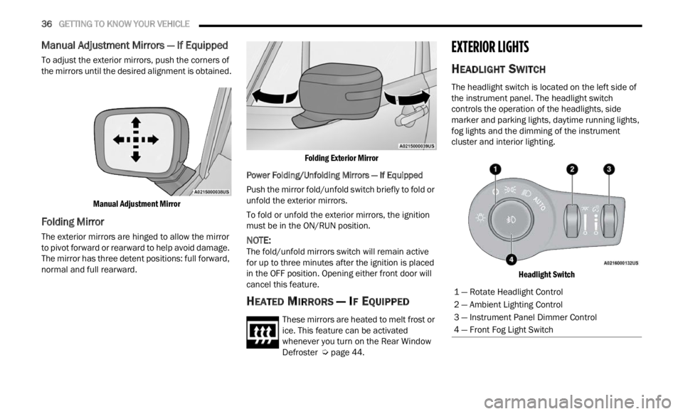 JEEP RENEGADE 2023 Owners Manual
36 GETTING TO KNOW YOUR VEHICLE
Manual Adjustment Mirrors — If Equipped
To adjust the exterior mirrors, push the corners of
the mirrors until the desired alignment is obtained.
Manual Adju JEEP RENEGADE 2023 Owners Manual
36 GETTING TO KNOW YOUR VEHICLE
Manual Adjustment Mirrors — If Equipped
To adjust the exterior mirrors, push the corners of
the mirrors until the desired alignment is obtained.
Manual Adju