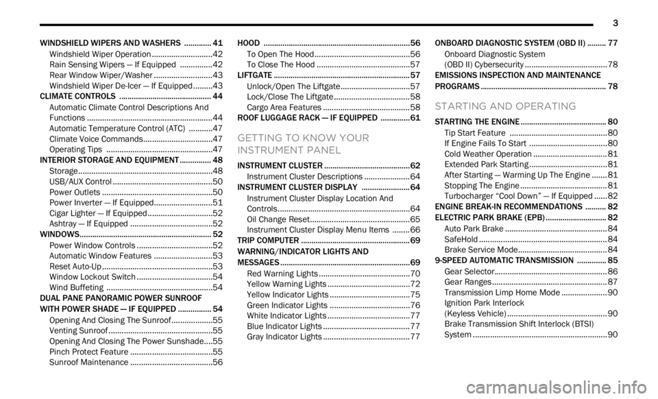 JEEP RENEGADE 2023  Owners Manual 
         3
WINDSHIELD WIPERS AND WASHERS  ............. 41
Windshield Wiper Operation ...... ......................42
Rain Sensing Wipers — If Equipped  ..... . .........42
Rear Window Wiper/Washer