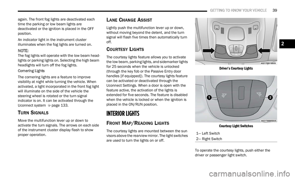 JEEP RENEGADE 2023 User Guide
GETTING TO KNOW YOUR VEHICLE 39
again. The front fog lights are deactivated each
time the parking or low beam lights are
deactivated or the ignition is placed in the OFF
position.
An indi JEEP RENEGADE 2023 User Guide
GETTING TO KNOW YOUR VEHICLE 39
again. The front fog lights are deactivated each
time the parking or low beam lights are
deactivated or the ignition is placed in the OFF
position.
An indi