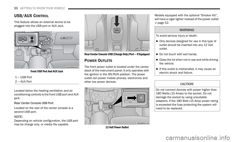 JEEP RENEGADE 2023 User Guide
50 GETTING TO KNOW YOUR VEHICLE
USB/AUX CONTROL
This feature allows an external device to be
plugged into the USB port or AUX Jack.
Front USB Port And AUX Jack
Located below the heating ven JEEP RENEGADE 2023 User Guide
50 GETTING TO KNOW YOUR VEHICLE
USB/AUX CONTROL
This feature allows an external device to be
plugged into the USB port or AUX Jack.
Front USB Port And AUX Jack
Located below the heating ven