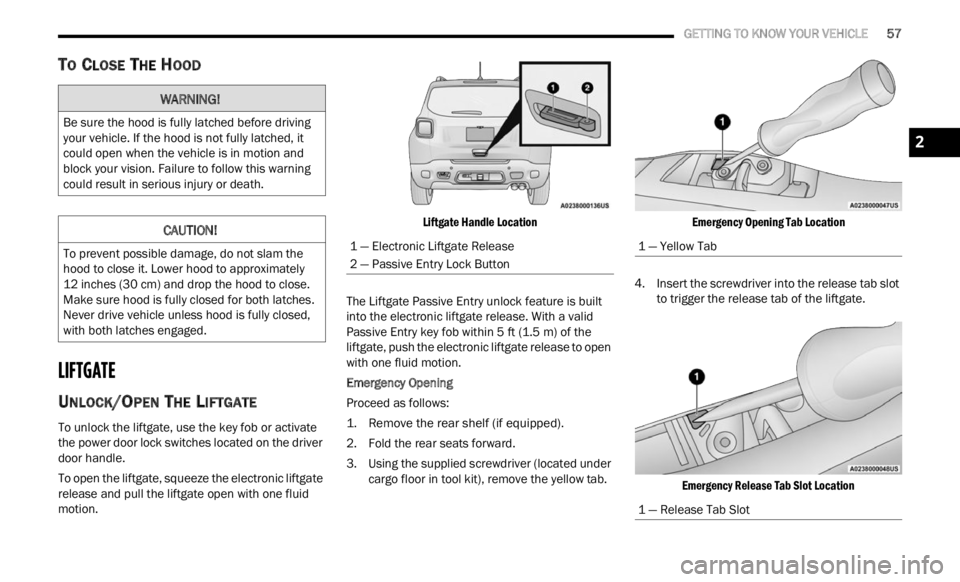 JEEP RENEGADE 2023 Owners Manual
GETTING TO KNOW YOUR VEHICLE 57
TO CLOSE THE HOOD
LIFTGATE
UNLOCK/OPEN THE LIFTGATE
To unlock the liftgate, use the key fob or activate
the power door lock switches located on the driver
d JEEP RENEGADE 2023 Owners Manual
GETTING TO KNOW YOUR VEHICLE 57
TO CLOSE THE HOOD
LIFTGATE
UNLOCK/OPEN THE LIFTGATE
To unlock the liftgate, use the key fob or activate
the power door lock switches located on the driver
d
