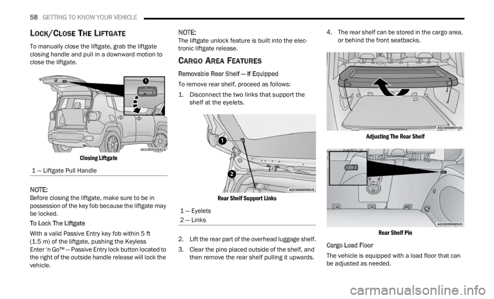 JEEP RENEGADE 2023 Owners Manual
58 GETTING TO KNOW YOUR VEHICLE
LOCK/CLOSE THE LIFTGATE
To manually close the liftgate, grab the liftgate
closing handle and pull in a downward motion to
close the liftgate.
Closing Liftgat JEEP RENEGADE 2023 Owners Manual
58 GETTING TO KNOW YOUR VEHICLE
LOCK/CLOSE THE LIFTGATE
To manually close the liftgate, grab the liftgate
closing handle and pull in a downward motion to
close the liftgate.
Closing Liftgat