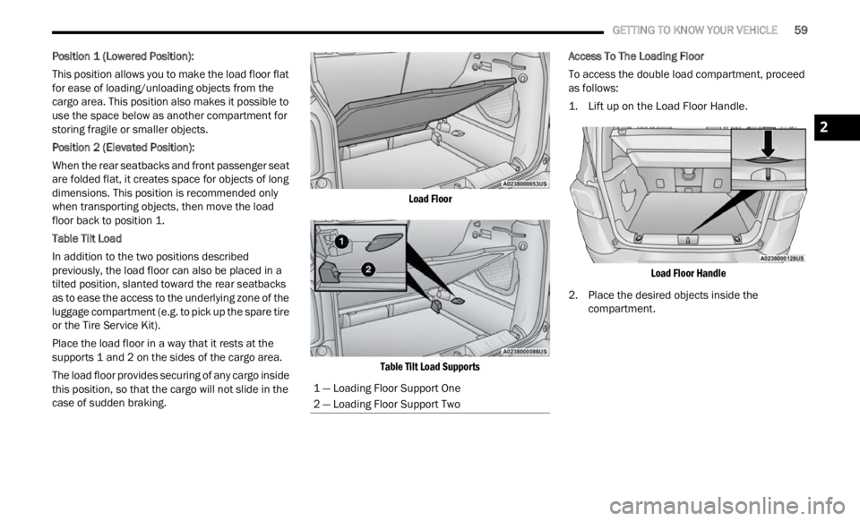 JEEP RENEGADE 2023  Owners Manual 
   GETTING TO KNOW YOUR VEHICLE       59
Position 1 (Lowered Position):
This position allows you to make the load floor flat 
for ea s

e of loading/unloading objects from the 
cargo area. This posit