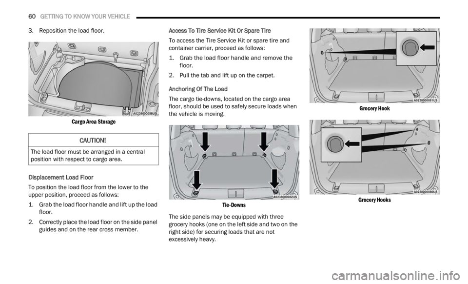 JEEP RENEGADE 2023 Owners Manual
60 GETTING TO KNOW YOUR VEHICLE
3. Reposition the load floor.
Cargo Area Storage
Displacement Load Floor
To position the load floor from the lower to the
u pper
position, proceed as follo JEEP RENEGADE 2023 Owners Manual
60 GETTING TO KNOW YOUR VEHICLE
3. Reposition the load floor.
Cargo Area Storage
Displacement Load Floor
To position the load floor from the lower to the
u pper
position, proceed as follo