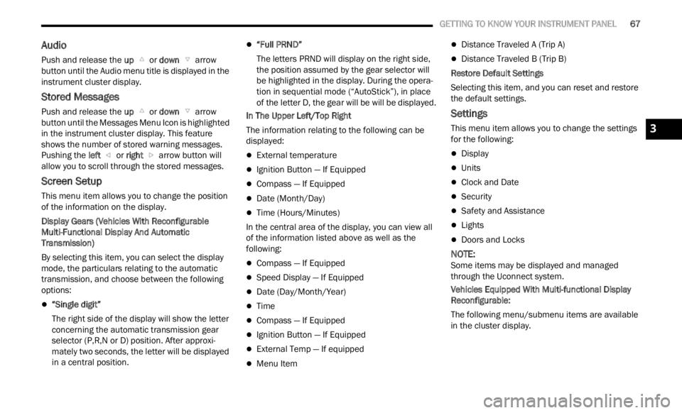 JEEP RENEGADE 2023  Owners Manual 
   GETTING TO KNOW YOUR INSTRUMENT PANEL       67
Audio
Push and release the  up  or down   arrow  
button until the Audio menu title is displayed in the 
instr u
ment cluster display.
Stored Message