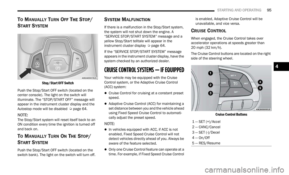 JEEP RENEGADE 2023 User Guide
STARTING AND OPERATING 95
TO MANUALLY TURN OFF THE STOP/
S
TART SYSTEM
Stop/Start OFF Switch
Push the Stop/Start OFF switch (located on the
center
console). The light on the switch will JEEP RENEGADE 2023 User Guide
STARTING AND OPERATING 95
TO MANUALLY TURN OFF THE STOP/
S
TART SYSTEM
Stop/Start OFF Switch
Push the Stop/Start OFF switch (located on the
center
console). The light on the switch will