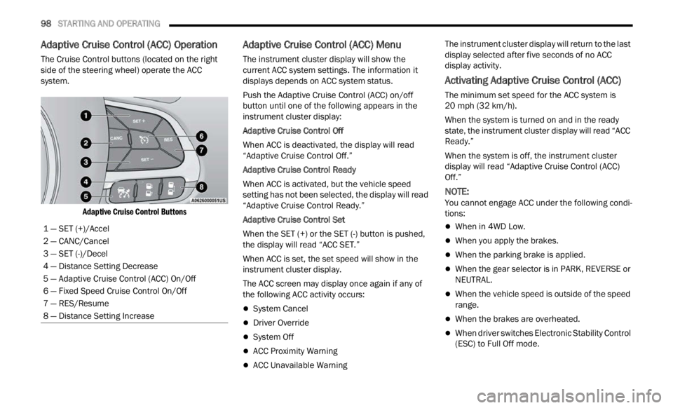 JEEP RENEGADE 2023 User Guide
98 STARTING AND OPERATING
Adaptive Cruise Control (ACC) Operation
The Cruise Control buttons (located on the right
side of the steering wheel) operate the ACC
system.
Adaptive Cruise Contro JEEP RENEGADE 2023 User Guide
98 STARTING AND OPERATING
Adaptive Cruise Control (ACC) Operation
The Cruise Control buttons (located on the right
side of the steering wheel) operate the ACC
system.
Adaptive Cruise Contro