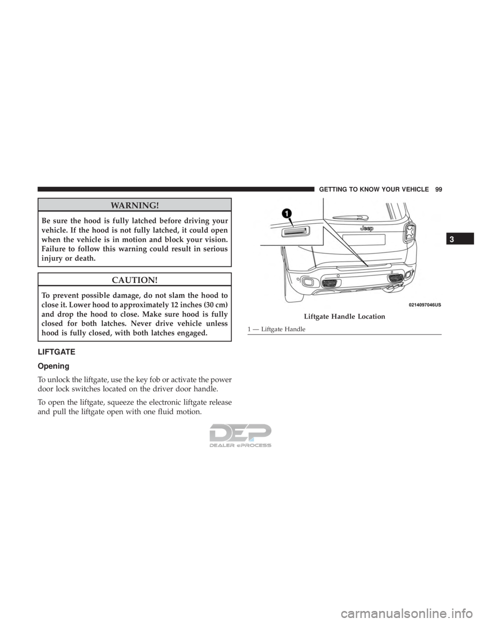JEEP RENEGADE LATITUDE 2017 Owners Manual WARNING!
Be sure the hood is fully latched before driving your
vehicle. If the hood is not fully latched, it could open
when the vehicle is in motion and block your vision.
Failure to follow this warn JEEP RENEGADE LATITUDE 2017 Owners Manual WARNING!
Be sure the hood is fully latched before driving your
vehicle. If the hood is not fully latched, it could open
when the vehicle is in motion and block your vision.
Failure to follow this warn