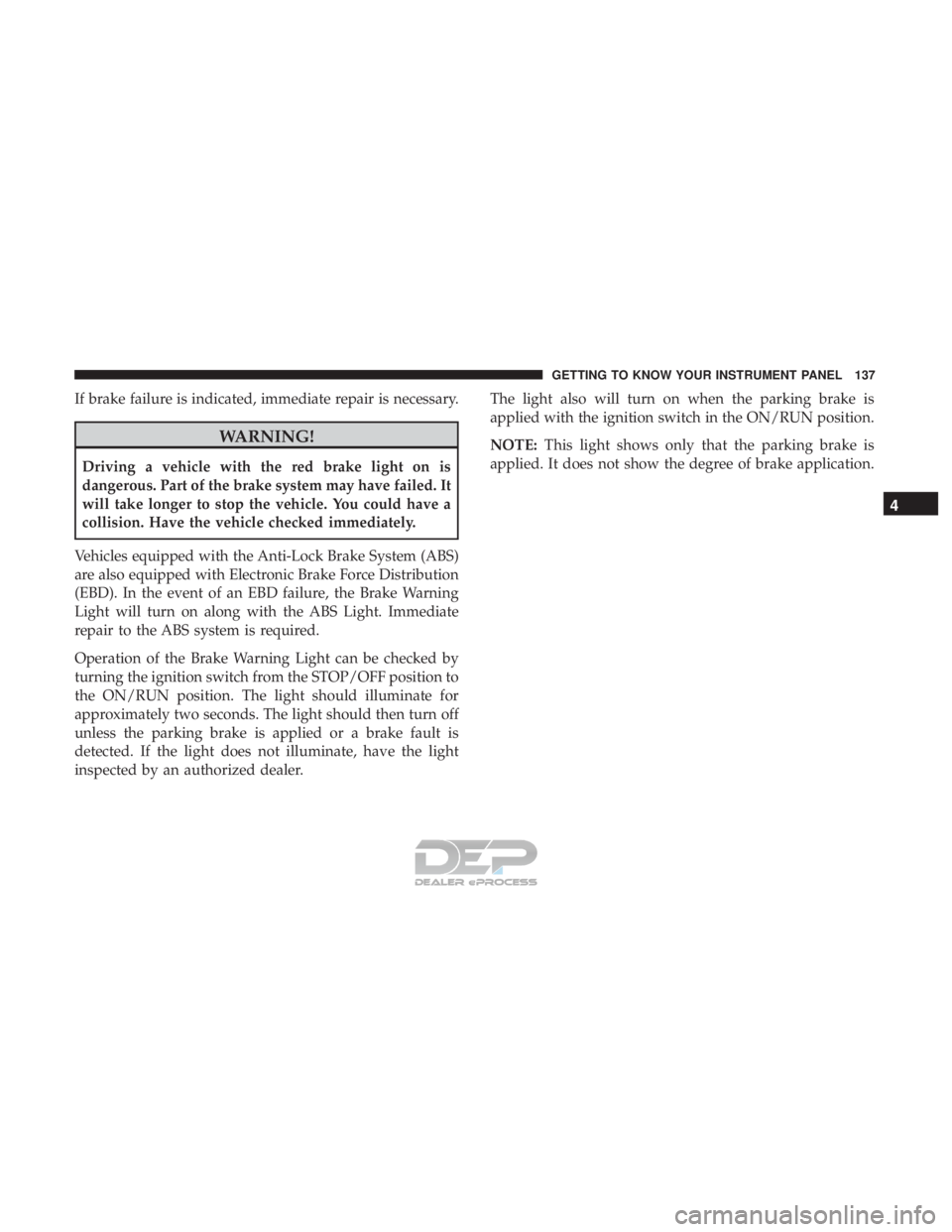JEEP RENEGADE LATITUDE 2017  Owners Manual If brake failure is indicated, immediate repair is necessary.  