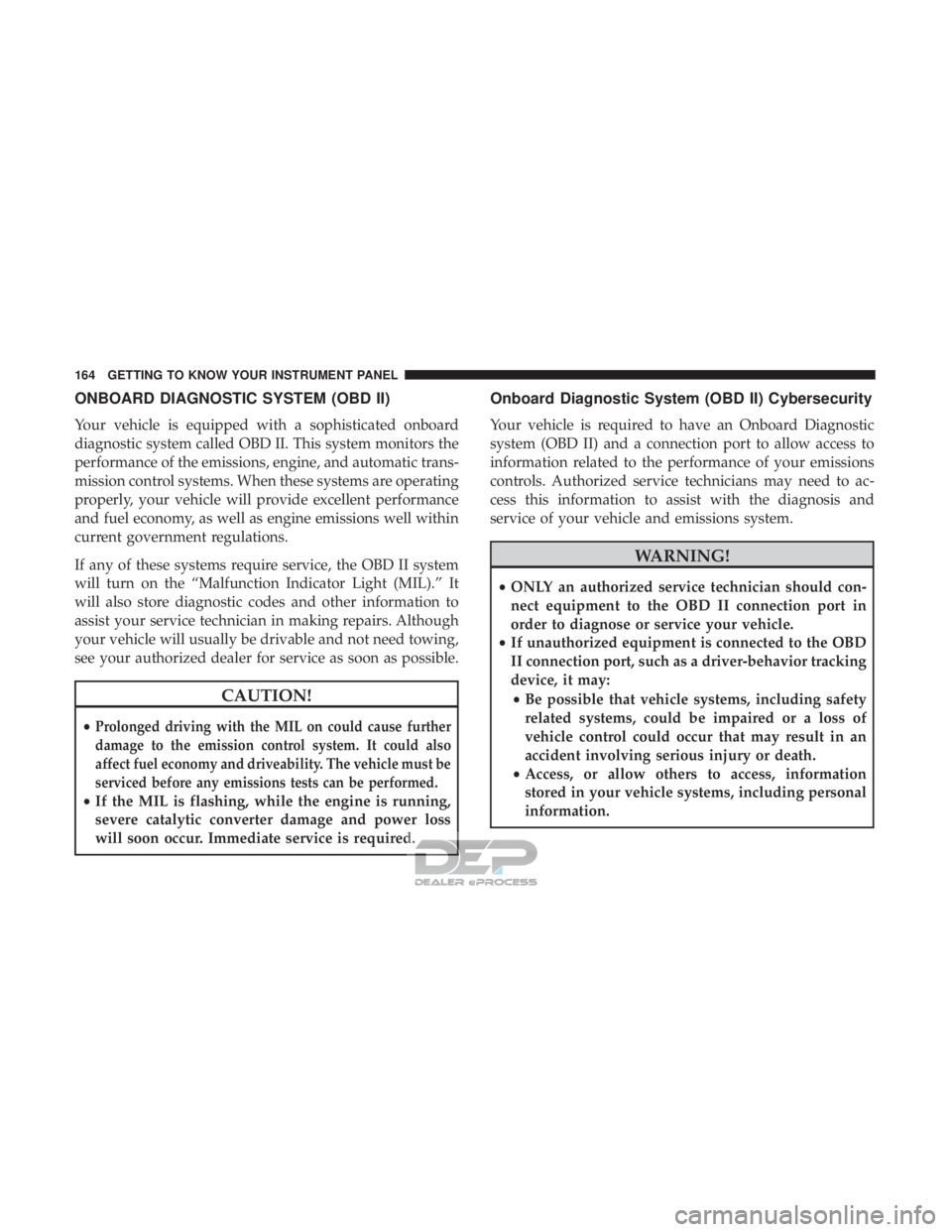 JEEP RENEGADE LATITUDE 2017 Owners Manual ONBOARD DIAGNOSTIC SYSTEM (OBD II)
Your vehicle is equipped with a sophisticated onboard
diagnostic system called OBD II. This system monitors the
performance of the emissions, engine, and automatic t JEEP RENEGADE LATITUDE 2017 Owners Manual ONBOARD DIAGNOSTIC SYSTEM (OBD II)
Your vehicle is equipped with a sophisticated onboard
diagnostic system called OBD II. This system monitors the
performance of the emissions, engine, and automatic t