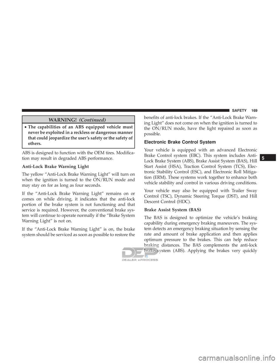 JEEP RENEGADE LATITUDE 2017 Owners Manual WARNING!(Continued)
•The capabilities of an ABS equipped vehicle must
never be exploited in a reckless or dangerous manner
that could jeopardize the user ’s safety or the safety of
others.
ABS is JEEP RENEGADE LATITUDE 2017 Owners Manual WARNING!(Continued)
•The capabilities of an ABS equipped vehicle must
never be exploited in a reckless or dangerous manner
that could jeopardize the user ’s safety or the safety of
others.
ABS is