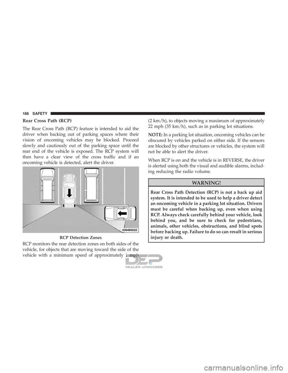 JEEP RENEGADE LATITUDE 2017 Owners Manual Rear Cross Path (RCP)
The Rear Cross Path (RCP) feature is intended to aid the
driver when backing out of parking spaces where their
vision of oncoming vehicles may be blocked. Proceed
slowly and caut JEEP RENEGADE LATITUDE 2017 Owners Manual Rear Cross Path (RCP)
The Rear Cross Path (RCP) feature is intended to aid the
driver when backing out of parking spaces where their
vision of oncoming vehicles may be blocked. Proceed
slowly and caut