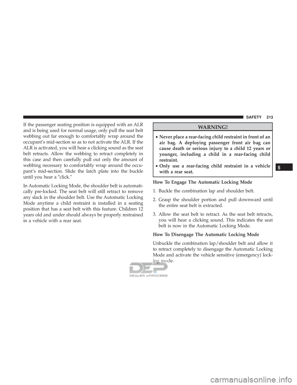 JEEP RENEGADE LATITUDE 2017 Owners Manual If the passenger seating position is equipped with an ALR
and is being used for normal usage, only pull the seat belt
webbing out far enough to comfortably wrap around the
occupant’s mid-section so JEEP RENEGADE LATITUDE 2017 Owners Manual If the passenger seating position is equipped with an ALR
and is being used for normal usage, only pull the seat belt
webbing out far enough to comfortably wrap around the
occupant’s mid-section so