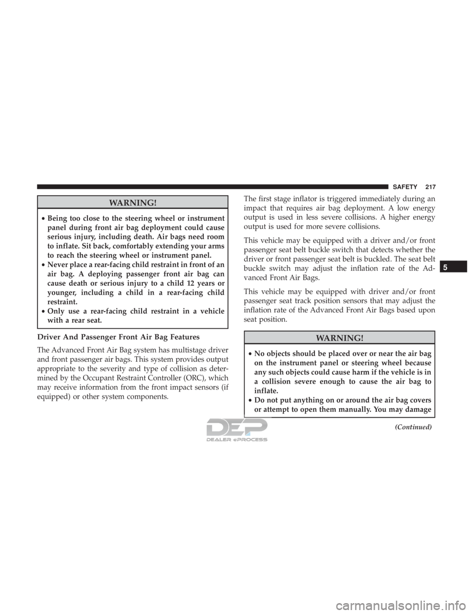 JEEP RENEGADE LATITUDE 2017 Owners Manual WARNING!
•Being too close to the steering wheel or instrument
panel during front air bag deployment could cause
serious injury, including death. Air bags need room
to inflate. Sit back, comfortably JEEP RENEGADE LATITUDE 2017 Owners Manual WARNING!
•Being too close to the steering wheel or instrument
panel during front air bag deployment could cause
serious injury, including death. Air bags need room
to inflate. Sit back, comfortably