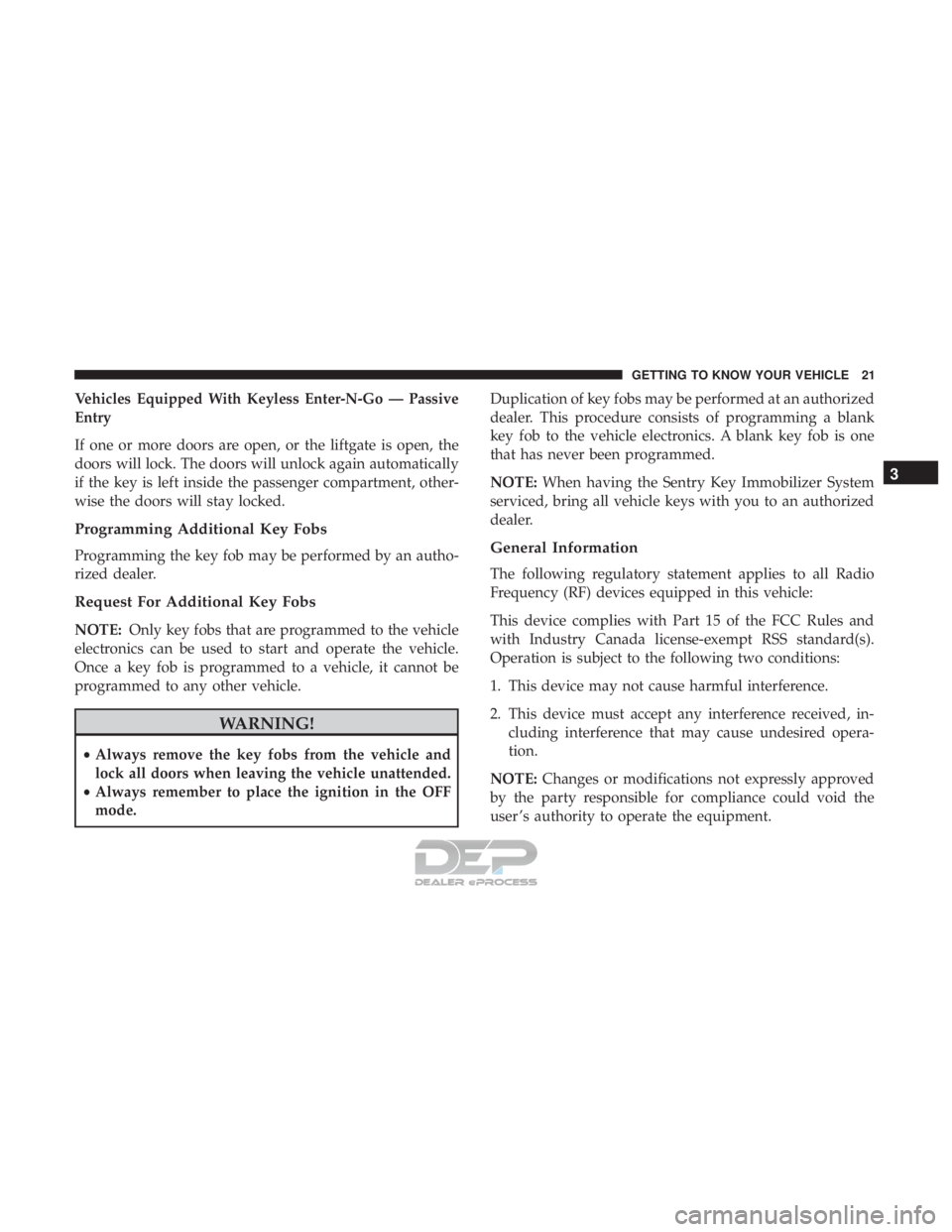 JEEP RENEGADE LATITUDE 2017 Owners Manual Vehicles Equipped With Keyless Enter-N-Go — Passive
Entry
If one or more doors are open, or the liftgate is open, the
doors will lock. The doors will unlock again automatically
if the key is left in JEEP RENEGADE LATITUDE 2017 Owners Manual Vehicles Equipped With Keyless Enter-N-Go — Passive
Entry
If one or more doors are open, or the liftgate is open, the
doors will lock. The doors will unlock again automatically
if the key is left in