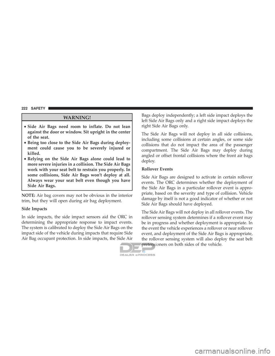 JEEP RENEGADE LATITUDE 2017 Owners Manual WARNING!
•Side Air Bags need room to inflate. Do not lean
against the door or window. Sit upright in the center
of the seat.
• Being too close to the Side Air Bags during deploy-
ment could cause JEEP RENEGADE LATITUDE 2017 Owners Manual WARNING!
•Side Air Bags need room to inflate. Do not lean
against the door or window. Sit upright in the center
of the seat.
• Being too close to the Side Air Bags during deploy-
ment could cause